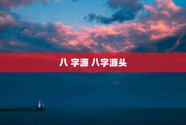 八 字源 八字源头