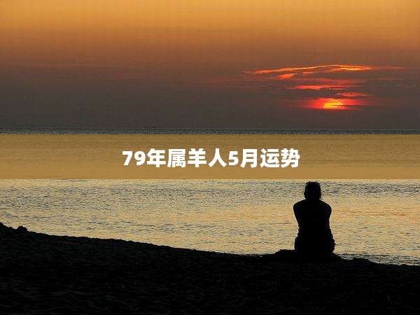 79年属羊人5月运势
