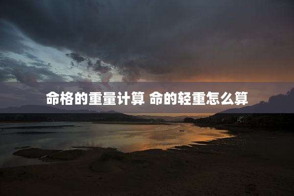 命格的重量计算 命的轻重怎么算