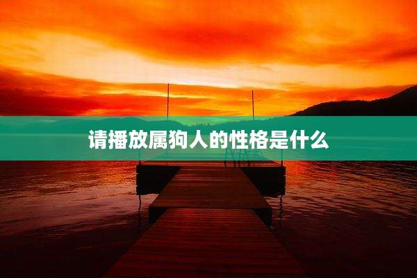 请播放属狗人的性格是什么