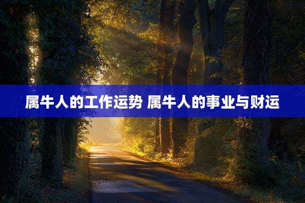 属牛人的工作运势 属牛人的事业与财运