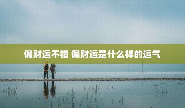 偏财运不错 偏财运是什么样的运气