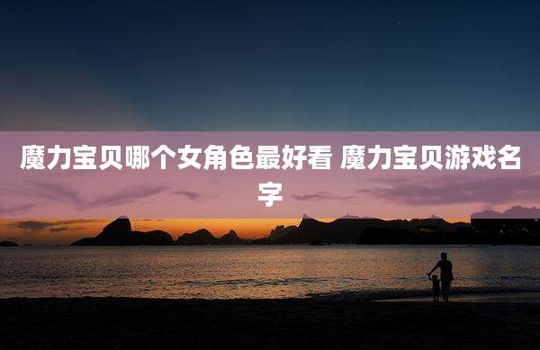 魔力宝贝哪个女角色最好看 魔力宝贝游戏名字