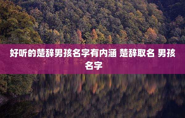 好听的楚辞男孩名字有内涵 楚辞取名 男孩 名字