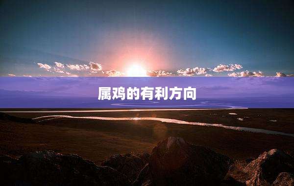 属鸡的有利方向