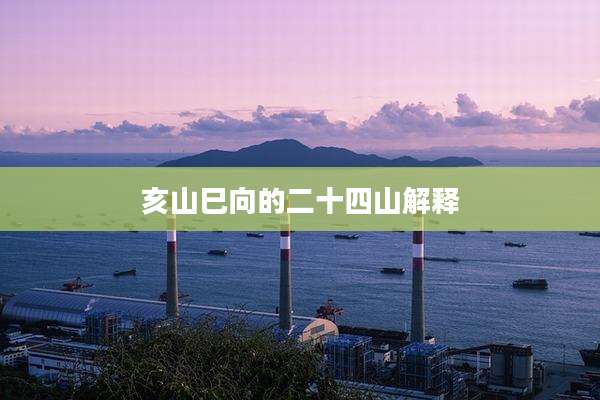 亥山巳向的二十四山解释