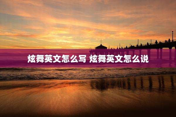 炫舞英文怎么写 炫舞英文怎么说