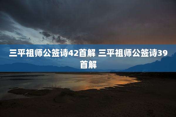 三平祖师公签诗42首解 三平祖师公签诗39首解