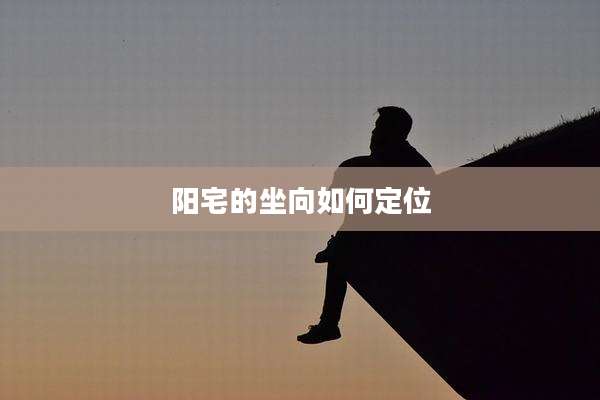 阳宅的坐向如何定位