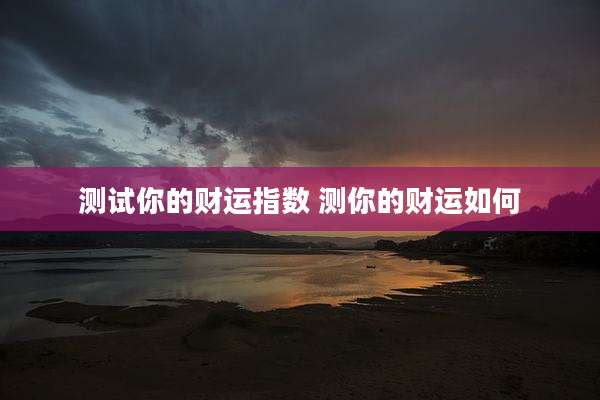 测试你的财运指数 测你的财运如何