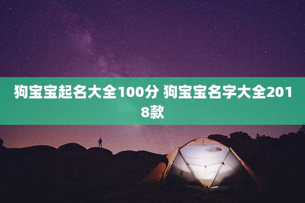 狗宝宝起名大全100分 狗宝宝名字大全2018款