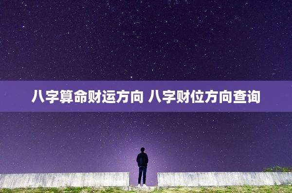 八字算命财运方向 八字财位方向查询