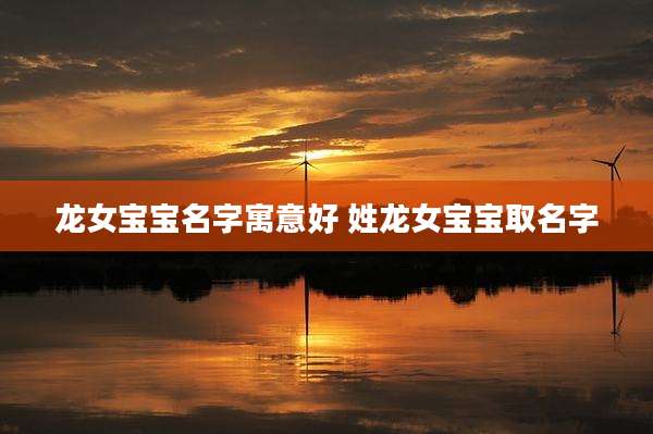 龙女宝宝名字寓意好 姓龙女宝宝取名字