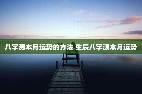 八字测本月运势的方法 生辰八字测本月运势