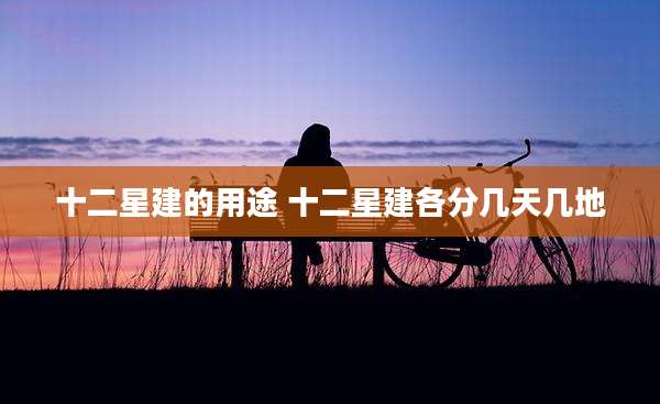 十二星建的用途 十二星建各分几天几地