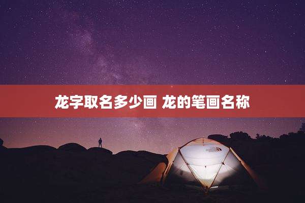 龙字取名多少画 龙的笔画名称