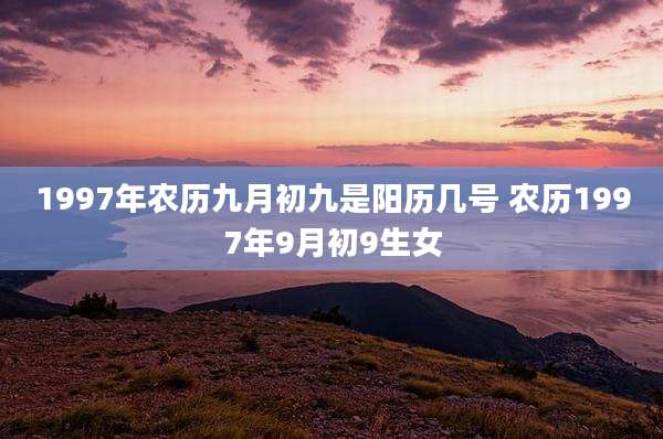 1997年农历九月初九是阳历几号 农历1997年9月初9生女