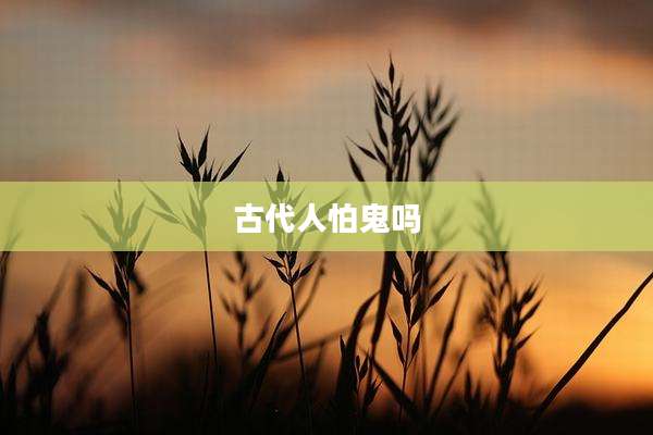 古代人怕鬼吗