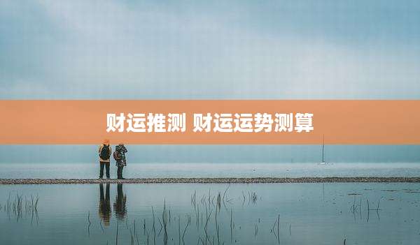财运推测 财运运势测算