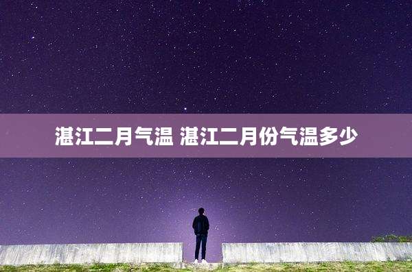 湛江二月气温 湛江二月份气温多少