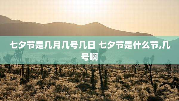 七夕节是几月几号几日 七夕节是什么节,几号啊