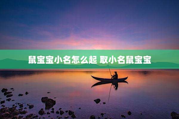 鼠宝宝小名怎么起 取小名鼠宝宝