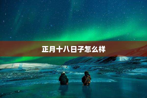 正月十八日子怎么样