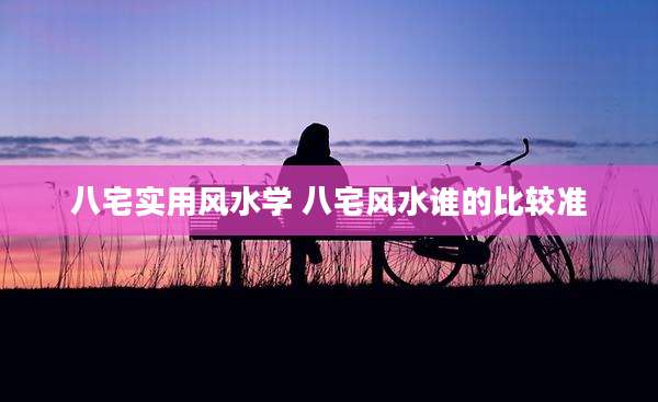 八宅实用风水学 八宅风水谁的比较准