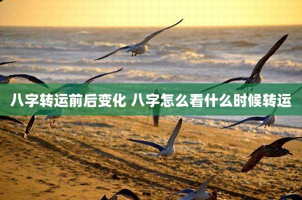 八字转运前后变化 八字怎么看什么时候转运