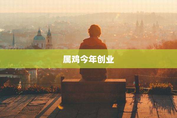 属鸡今年创业