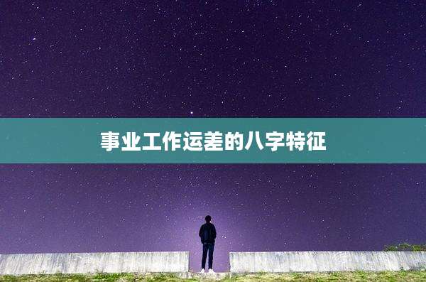 事业工作运差的八字特征