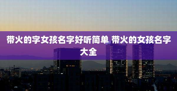 带火的字女孩名字好听简单 带火的女孩名字大全