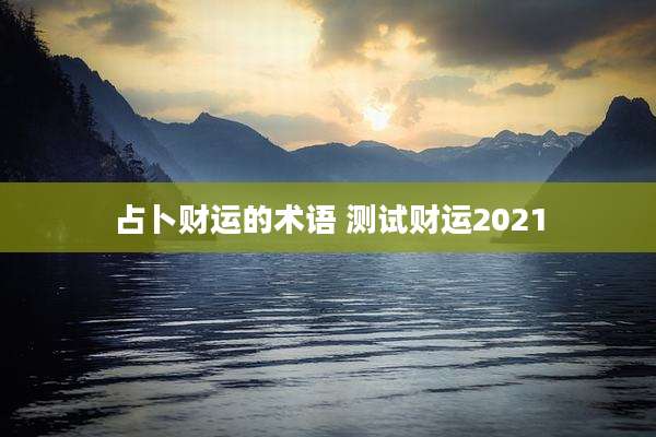 占卜财运的术语 测试财运2021