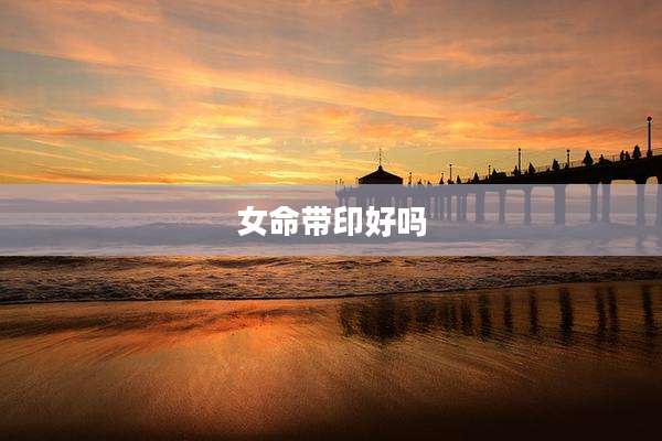 女命带印好吗