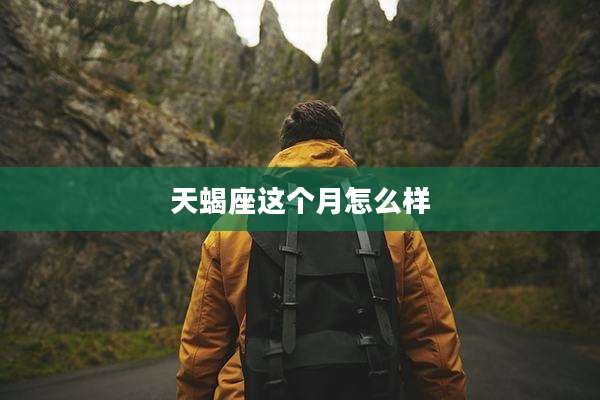 天蝎座这个月怎么样