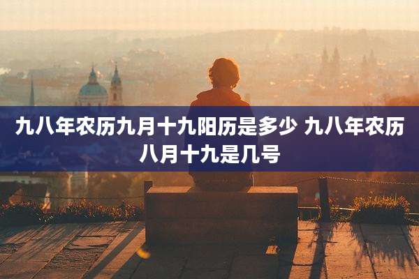 九八年农历九月十九阳历是多少 九八年农历八月十九是几号