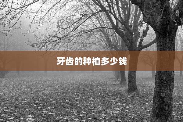 牙齿的种植多少钱