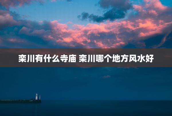 栾川有什么寺庙 栾川哪个地方风水好