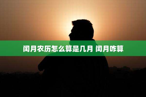 闰月农历怎么算是几月 闰月咋算
