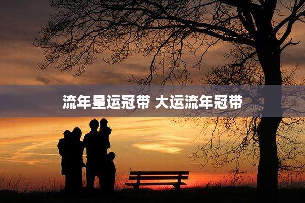 流年星运冠带 大运流年冠带