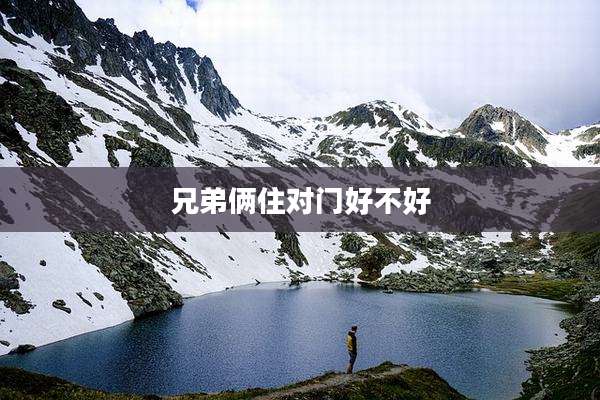 兄弟俩住对门好不好