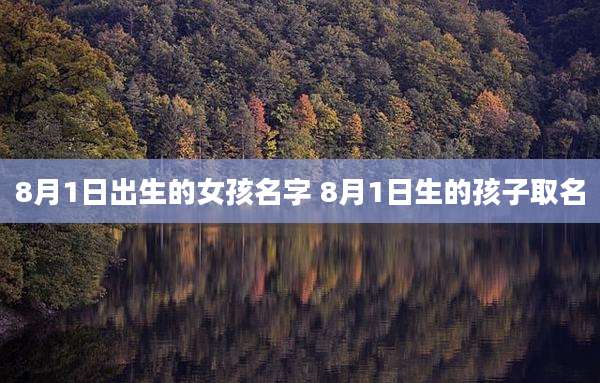 8月1日出生的女孩名字 8月1日生的孩子取名