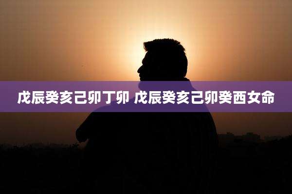 戊辰癸亥己卯丁卯 戊辰癸亥己卯癸西女命
