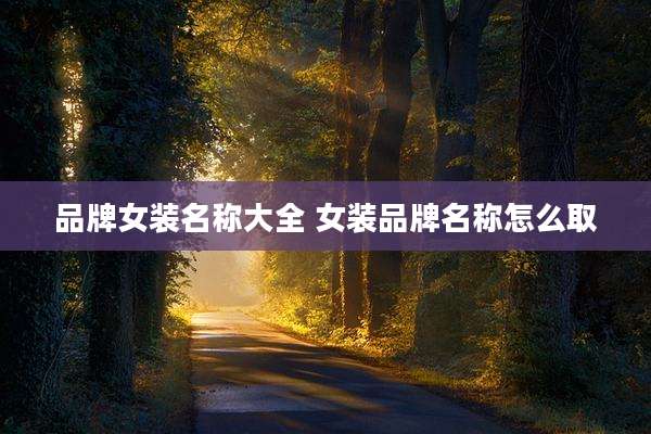 品牌女装名称大全 女装品牌名称怎么取