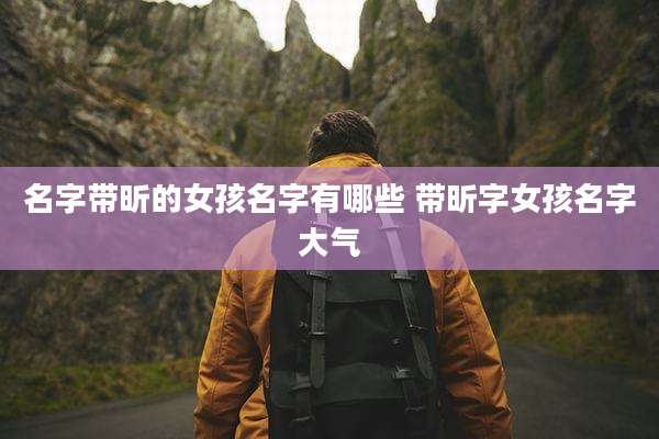 名字带昕的女孩名字有哪些 带昕字女孩名字大气