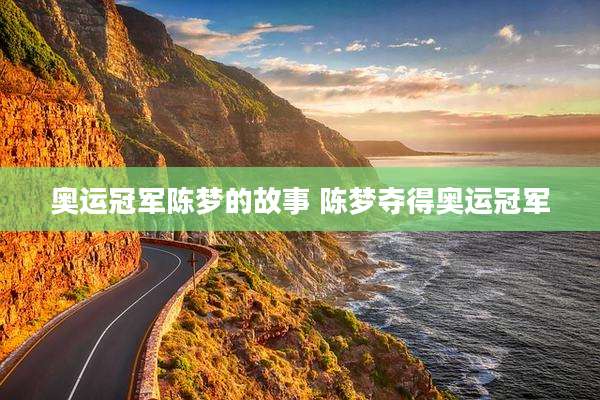 奥运冠军陈梦的故事 陈梦夺得奥运冠军