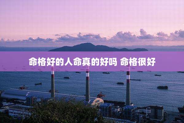 命格好的人命真的好吗 命格很好