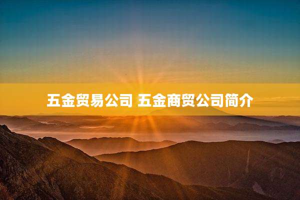 五金贸易公司 五金商贸公司简介