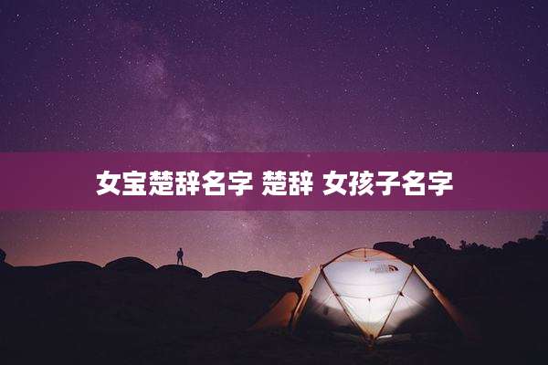 女宝楚辞名字 楚辞 女孩子名字