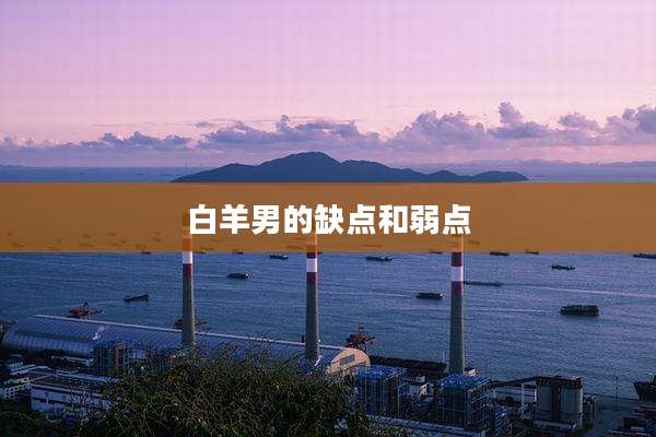 白羊男的缺点和弱点